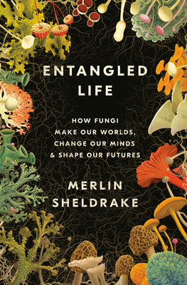 Entangled Life: How Fungi Make Our Worlds, Change Our Minds & Shape Our Futures by Merlin Sheldrake book cover