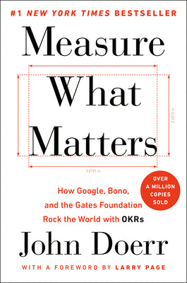 Measure What Matters: How Google, Bono, and the Gates Foundation Rock the World with OKRs by Doerr, John book cover