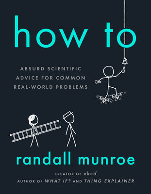 How to: Absurd Scientific Advice for Common Real-World Problems by Munroe, Randall book cover