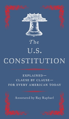 The U.S. Constitution: Explained--Clause by Clause--For Every American Today by Ray Raphael book cover