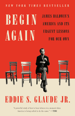 Begin Again: James Baldwin's America and Its Urgent Lessons for Our Own by Eddie S. Glaude book cover