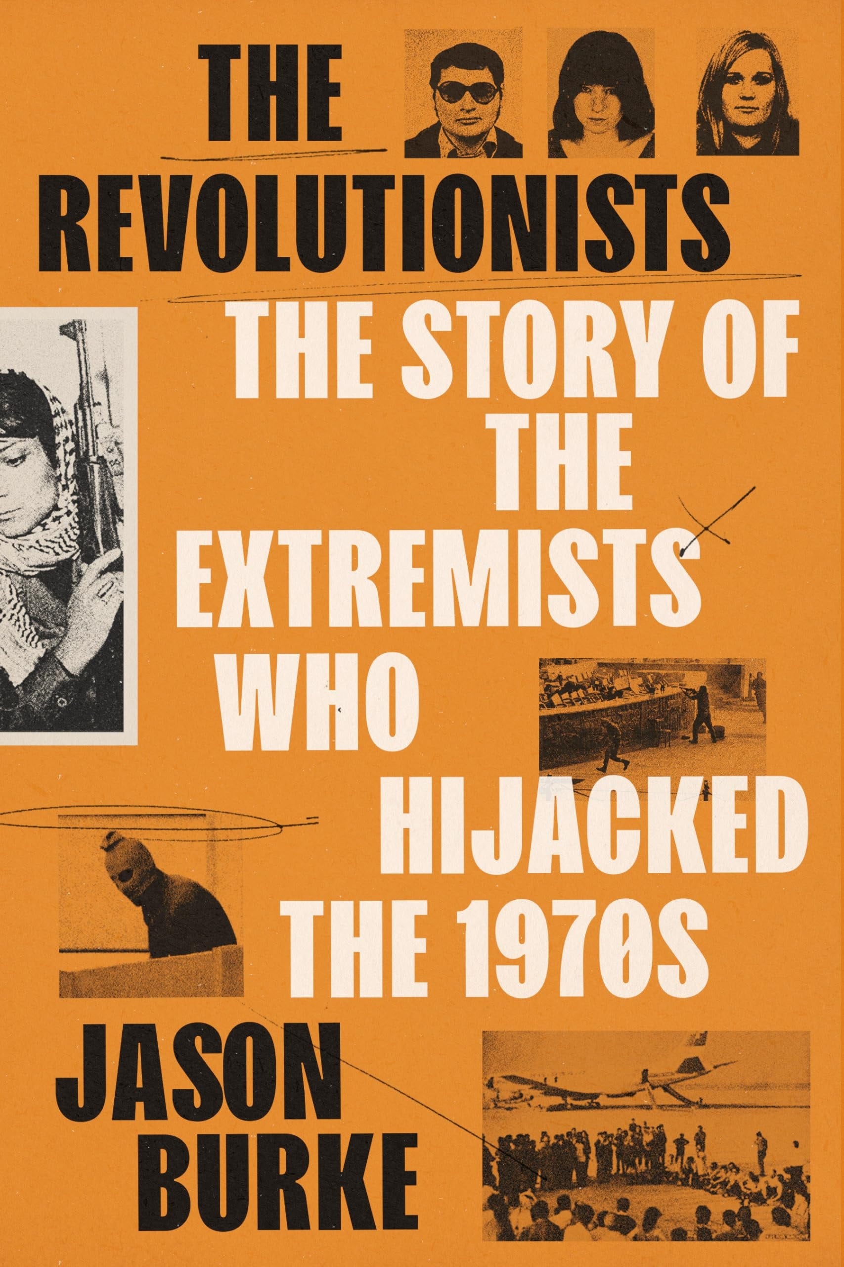 Book cover of The Revolutionists: The Story of the Extremists Who Hijacked the 1970s by Burke, Jason