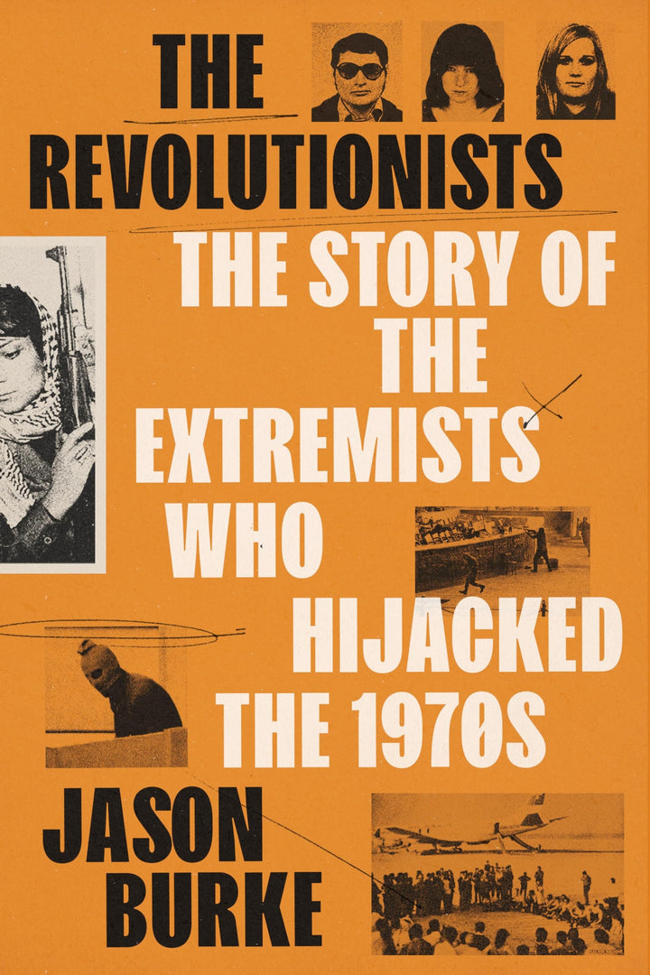 Book cover of The Revolutionists: The Story of the Extremists Who Hijacked the 1970s by Burke, Jason