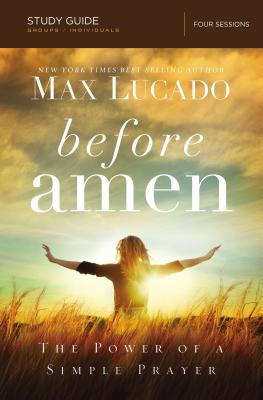 Before Amen Bible Study Guide: The Power of a Simple Prayer by Lucado, Max book cover