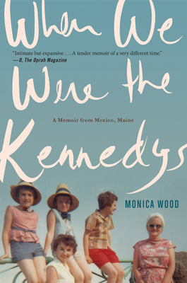 When We Were the Kennedys: A Memoir from Mexico, Maine by Wood, Monica book cover