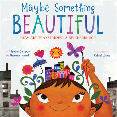 Maybe Something Beautiful: How Art Transformed a Neighborhood by Campoy, F. Isabel book cover