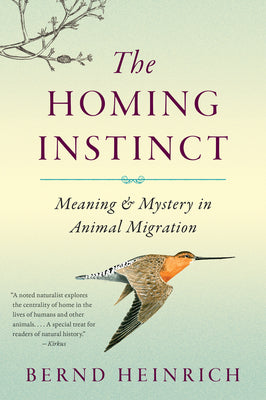 The Homing Instinct: Meaning and Mystery in Animal Migration by Bernd Heinrich book cover