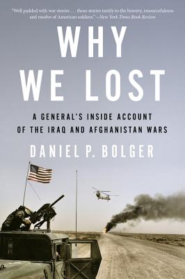 Why We Lost: A General's Inside Account of the Iraq and Afghanistan Wars by Daniel Bolger book cover