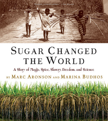 Sugar Changed the World: A Story of Magic, Spice, Slavery, Freedom, and Science by Marc Aronson book cover