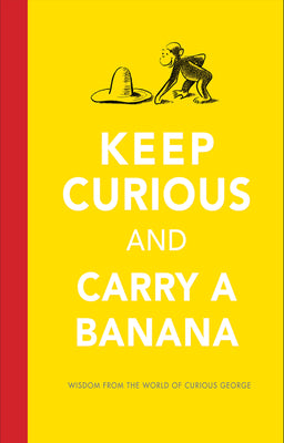 Keep Curious and Carry a Banana: Words of Wisdom from the World of Curious George by H. A. Rey book cover