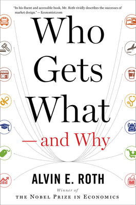 Who Gets What -- And Why: The New Economics of Matchmaking and Market Design by Roth, Alvin E. book cover