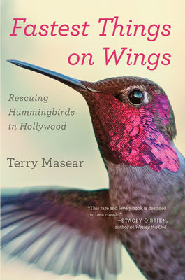 Book cover of Fastest Things on Wings: Rescuing Hummingbirds in Hollywood by Masear, Terry