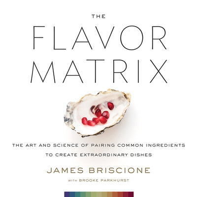 The Flavor Matrix: The Art and Science of Pairing Common Ingredients to Create Extraordinary Dishes by James Briscione book cover