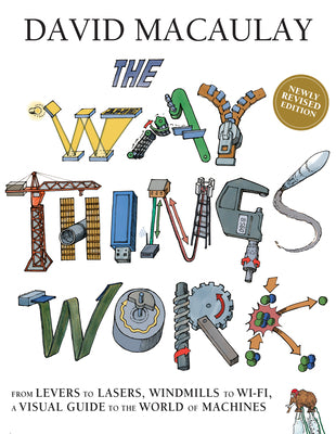Book cover of The Way Things Work: Newly Revised Edition: The Newly Revised Edition-From Levers to Lasers, Windmills to Wi-Fi, a Visual Guide to the World of Machin by Macaulay, David