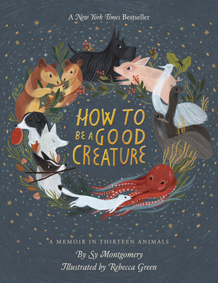How to Be a Good Creature: A Memoir in Thirteen Animals by Montgomery, Sy book cover