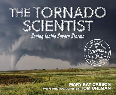Book cover of The Tornado Scientist: Seeing Inside Severe Storms by Carson, Mary Kay