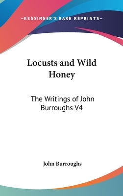 Book cover of Locusts and Wild Honey: The Writings of John Burroughs V4 by Burroughs, John
