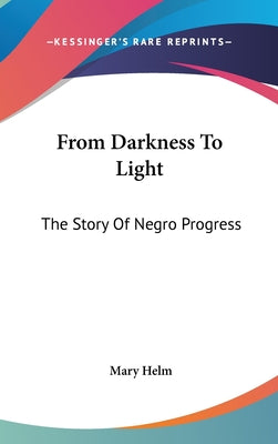 Book cover of From Darkness To Light: The Story Of Negro Progress by Helm, Mary