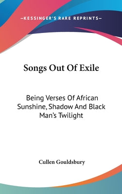 Book cover of Songs Out Of Exile: Being Verses Of African Sunshine, Shadow And Black Man's Twilight by Gouldsbury, Cullen