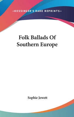 Book cover of Folk Ballads Of Southern Europe by Jewett, Sophie