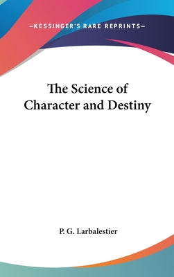 Book cover of The Science of Character and Destiny by Larbalestier, P. G.