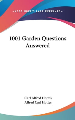 Book cover of 1001 Garden Questions Answered by Hottes, Carl Alfred