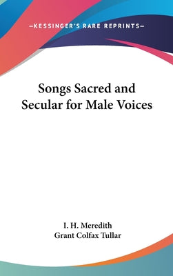 Book cover of Songs Sacred and Secular for Male Voices by Meredith, I. H.