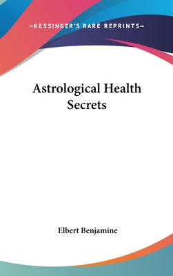 Book cover of Astrological Health Secrets by Benjamine, Elbert