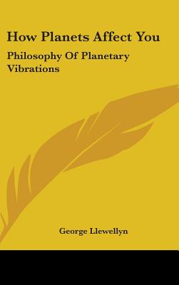 Book cover of How Planets Affect You: Philosophy of Planetary Vibrations by Llewellyn, George