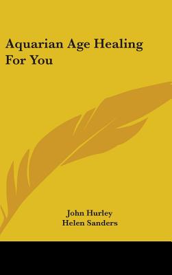 Book cover of Aquarian Age Healing For You by Hurley, John