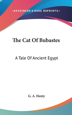 Book cover of The Cat Of Bubastes: A Tale Of Ancient Egypt by Henty, G. a.
