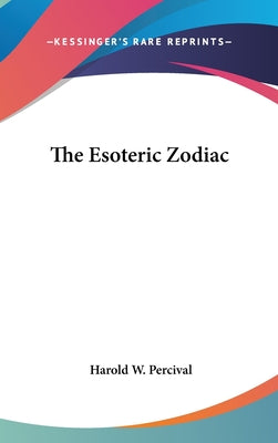 Book cover of The Esoteric Zodiac by Percival, Harold W.