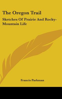 Book cover of The Oregon Trail: Sketches Of Prairie And Rocky-Mountain Life by Parkman, Francis
