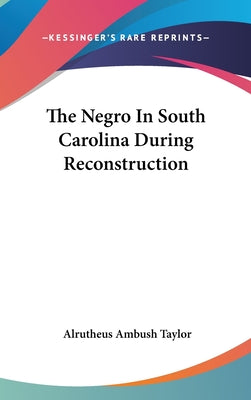 Book cover of The Negro In South Carolina During Reconstruction by Taylor, Alrutheus Ambush
