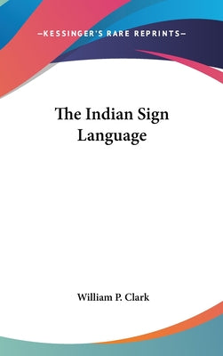Book cover of The Indian Sign Language by Clark, William P.