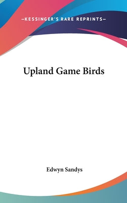 Book cover of Upland Game Birds by Sandys, Edwyn