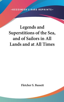 Book cover of Legends and Superstitions of the Sea, and of Sailors in All Lands and at All Times by Bassett, Fletcher S.