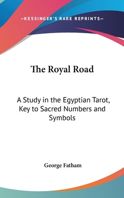 Book cover of The Royal Road: A Study in the Egyptian Tarot, Key to Sacred Numbers and Symbols by Fatham, George