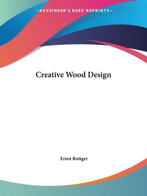 Book cover of Creative Wood Design by Rottger, Ernst