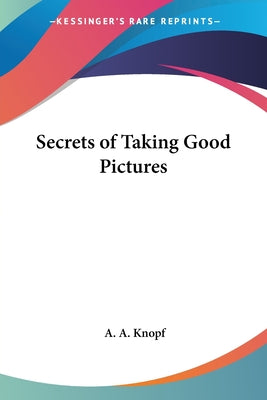 Book cover of Secrets of Taking Good Pictures by Knopf, A. A.