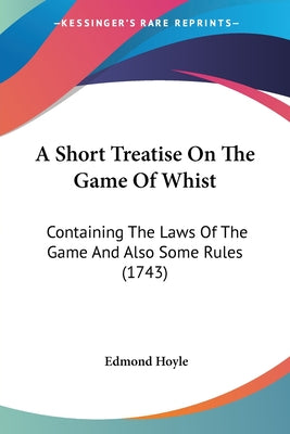 Book cover of A Short Treatise On The Game Of Whist: Containing The Laws Of The Game And Also Some Rules (1743) by Hoyle, Edmond