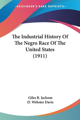 Book cover of The Industrial History Of The Negro Race Of The United States (1911) by Jackson, Giles B.