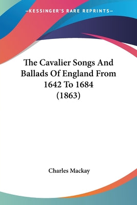 The Cavalier Songs And Ballads Of England From 1642 To 1684 (1863) by Charles MacKay book cover