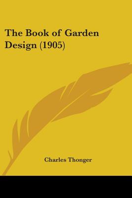 Book cover of The Book of Garden Design (1905) by Thonger, Charles