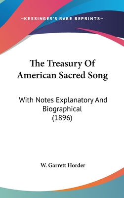 The Treasury Of American Sacred Song: With Notes Explanatory And Biographical (1896) by W. Garrett Horder book cover