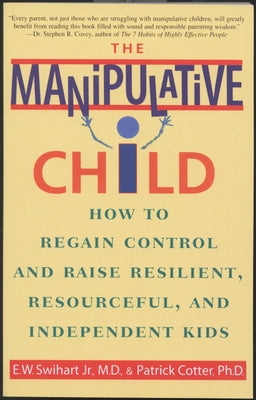 Book cover of The Manipulative Child: How to Regain Control and Raise Resilient, Resourceful, and Independent Kids by Swihart, Ernest W.