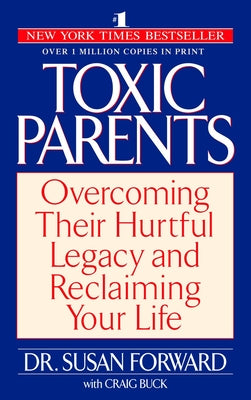 Book cover of Toxic Parents: Overcoming Their Hurtful Legacy and Reclaiming Your Life by Forward, Susan