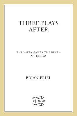 Book cover of Three Plays After: The Yalta Game, the Bear, Afterplay by Friel, Brain