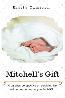 Mitchell's Gift - A parent's perspective on surviving life... with a premature baby in the NICU. by Kristy M. Cameron book cover