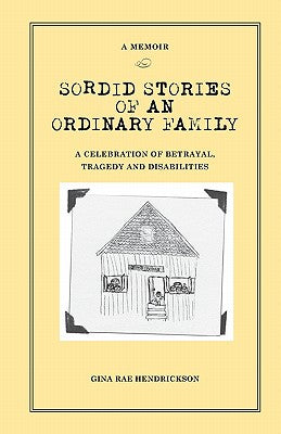 Book cover of Sordid Stories of an Ordinary Family: A celebration of betrayal, tragedy, and disabilities by Hendrickson, Brett